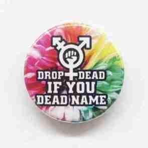 Drop Dead if your Dead Name - Flowers Pin Badge