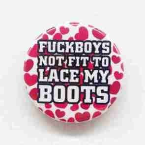 Fuckboys not fit to Lace my Boots Pin Badge