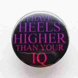 I have heels higher than your IQ Pin badge