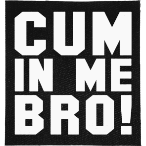 Cum in Me Bro Patch
