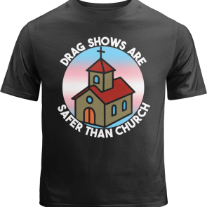Drag Shows are Safer Than Church Shirt