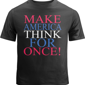 Make America Think for Once Shirt