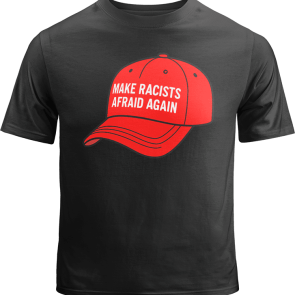 Make Racists Afraid Again Shirt