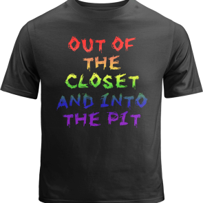 Out of the Closet and into the Pit Shirt