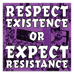 Respect Existence or Expect Resistance Stickers